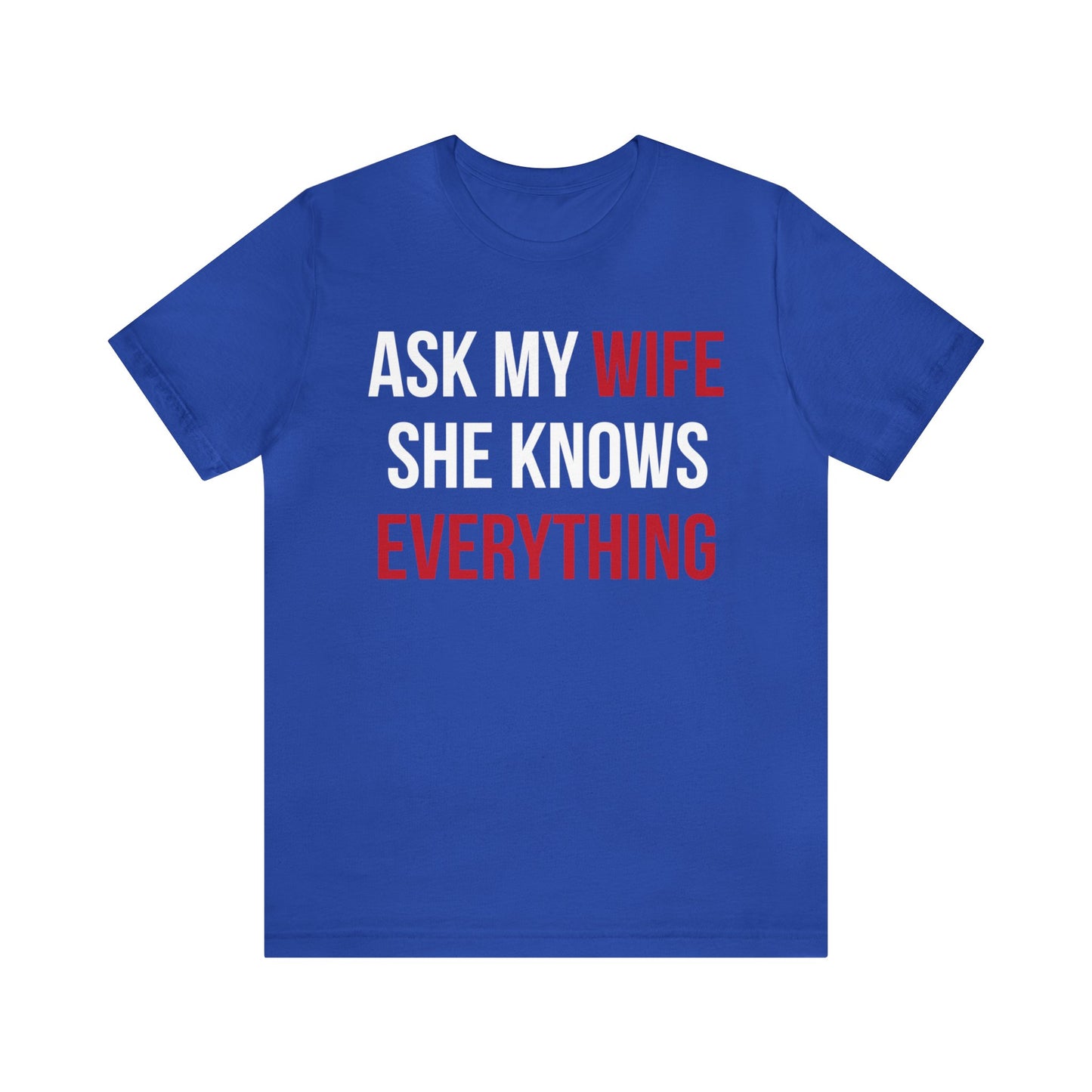 Ask my wife she knows everything T-Shirt