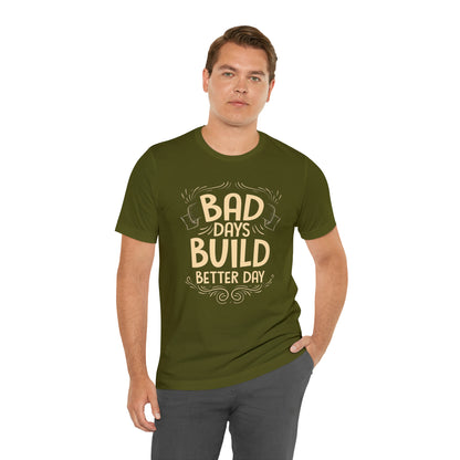 Bad Days Builds Better Day T-Shirt