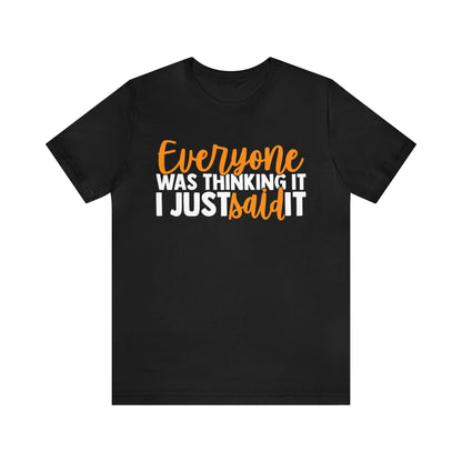 Everyone was Thinking It I Just Said It T-Shirt