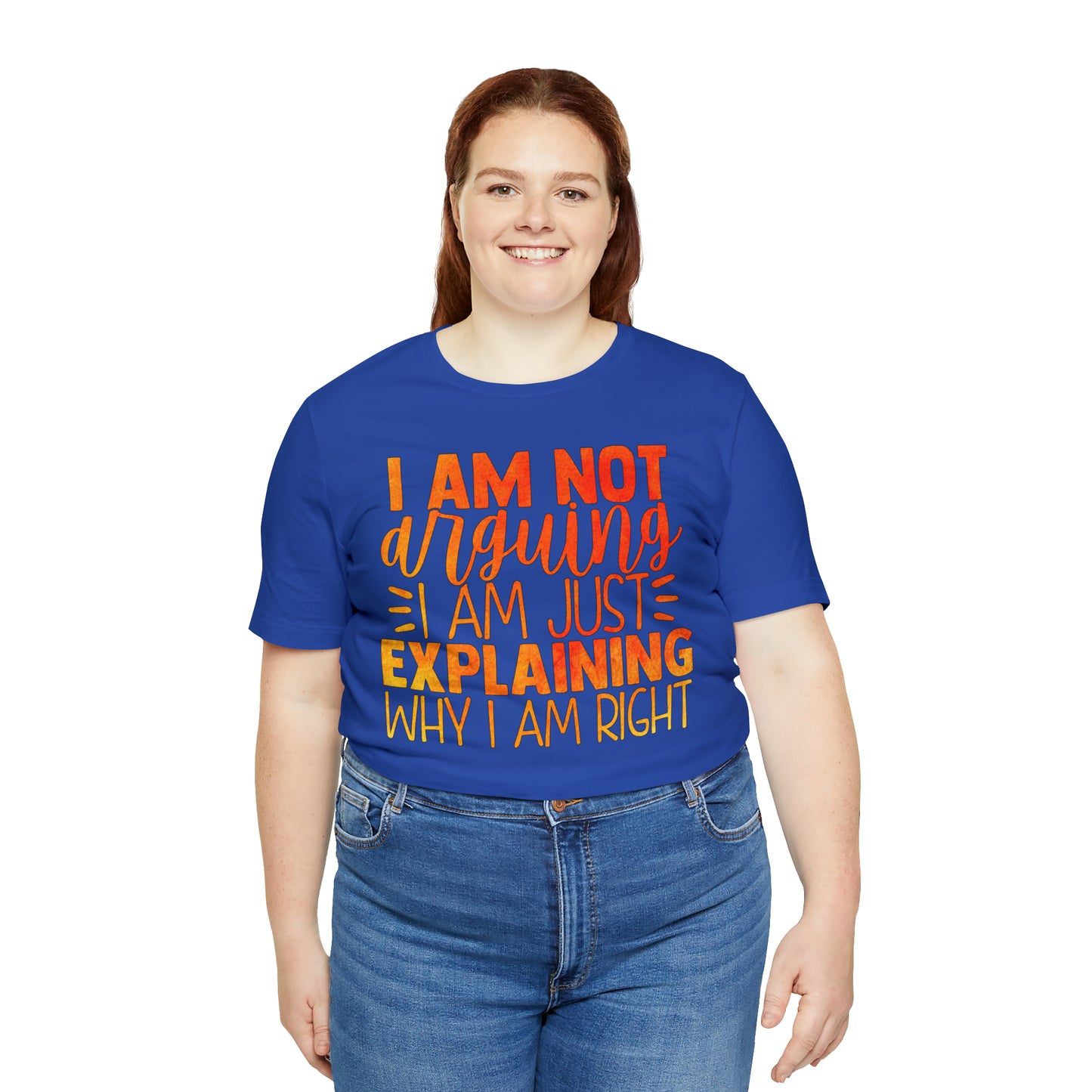 I Am Not Arguing I Am Just Explaining Why I Am Right T-Shirt