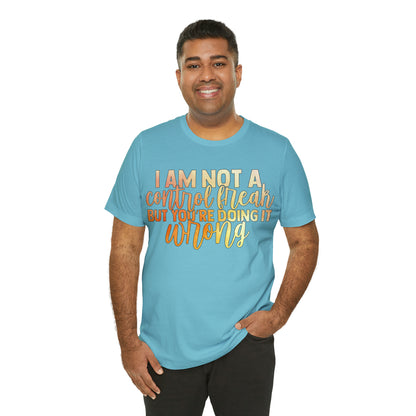 I Am Not A Control Freak But You're Doing It Wrong T-Shirt