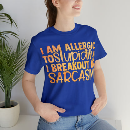 I Am Allergic To Stupidity I Brake Out in Sarcasm T-Shirt