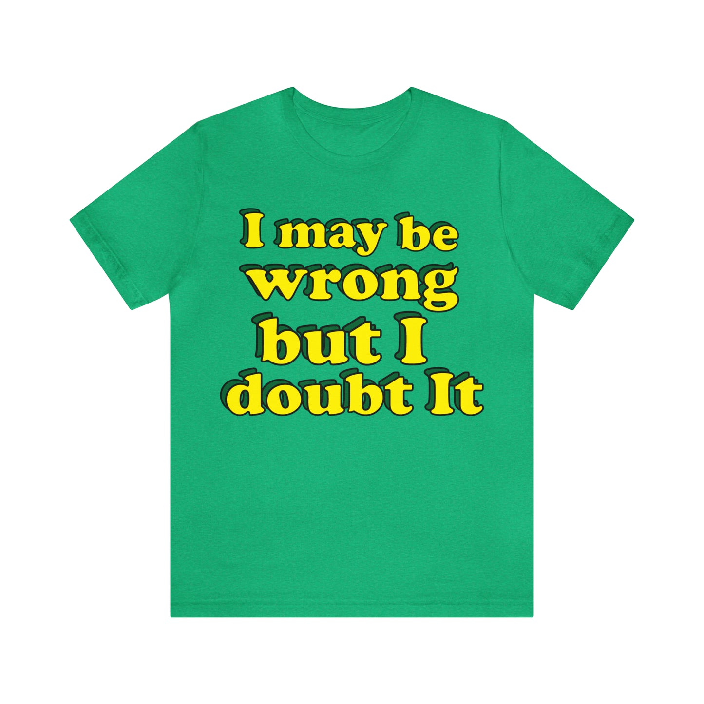 I doubt I'm wrong T-Shirt