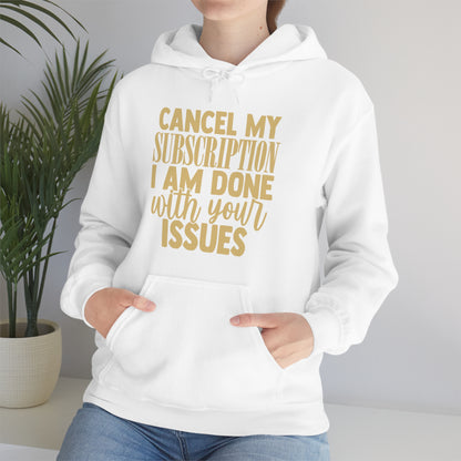 Cancel My Subscription I am Done with Your Issues Hoodie