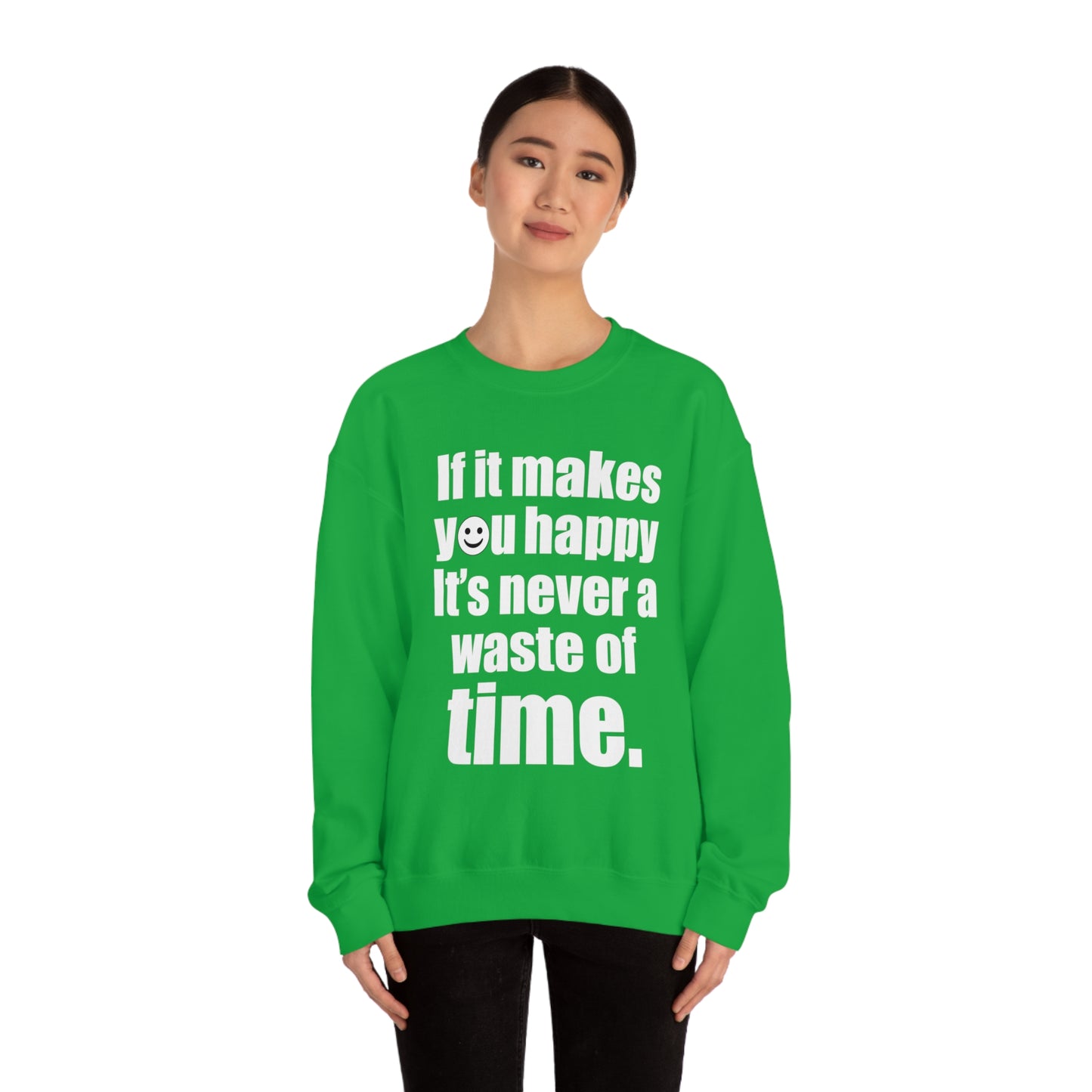 Happiness is not a waste of time Crewneck Sweatshirt