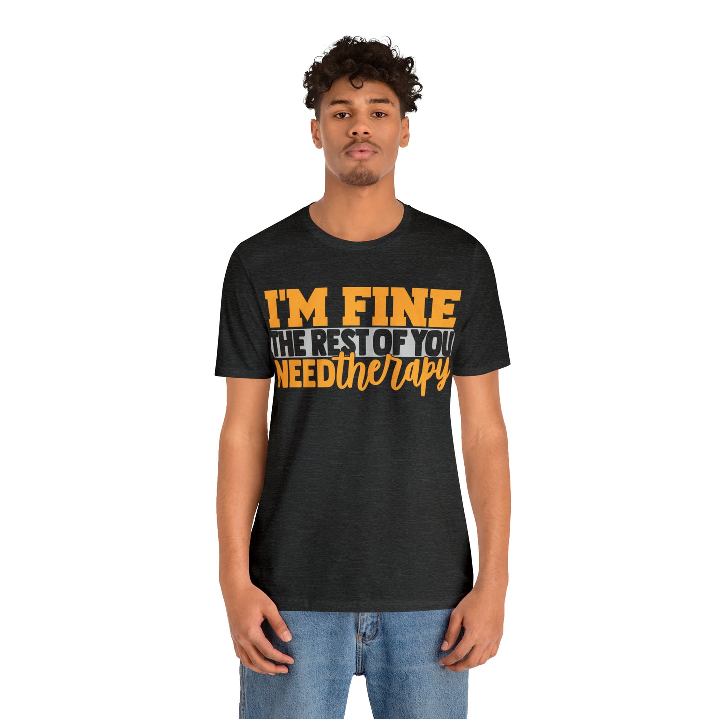 I'm Fine the Rest of You Need Therapy T-Shirt