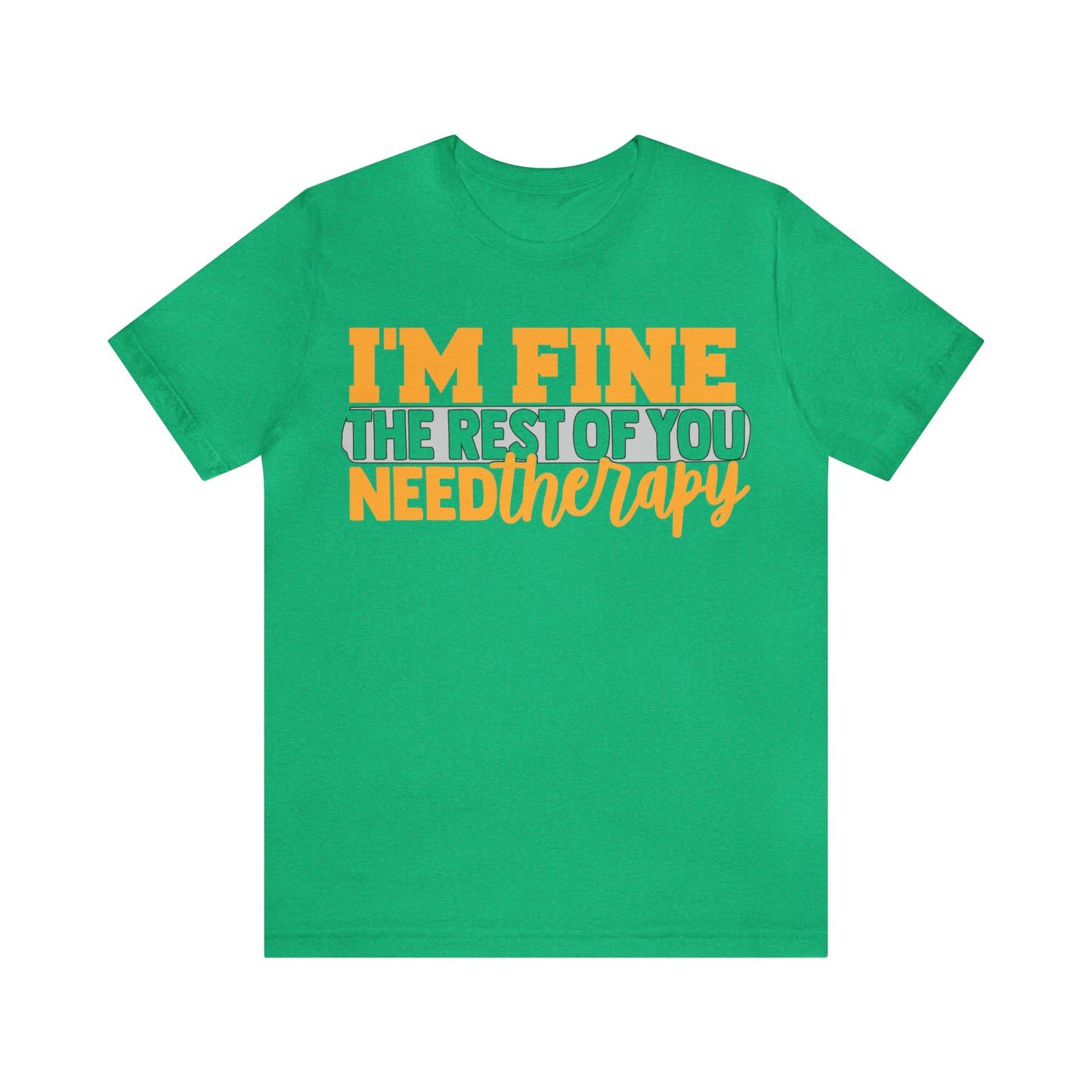 I'm Fine the Rest of You Need Therapy T-Shirt