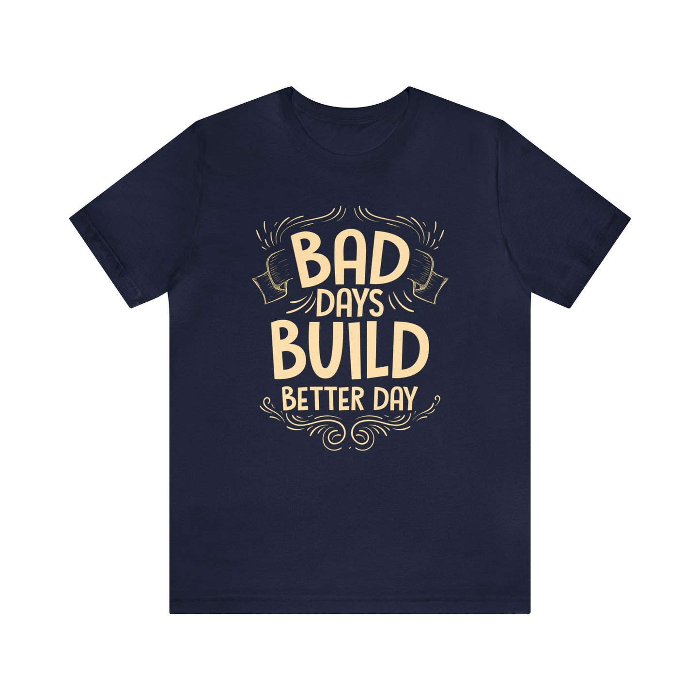 Bad Days Builds Better Day T-Shirt