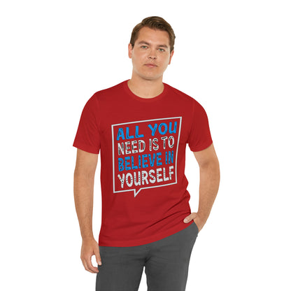 All You Need is To Believe In Yourself T-Shirt