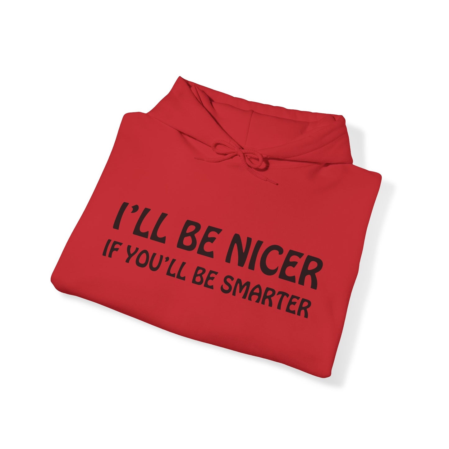 I'll be nicer if you'll be smarter Hoodie