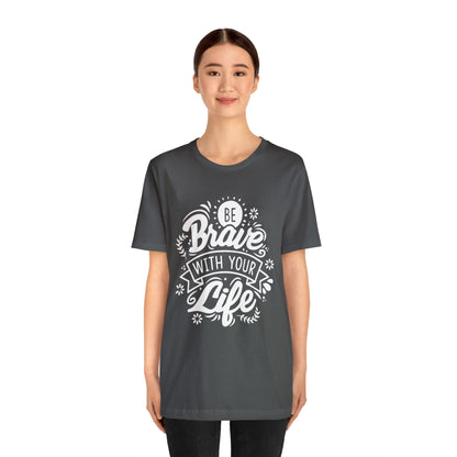 Be brave with your life T-Shirt