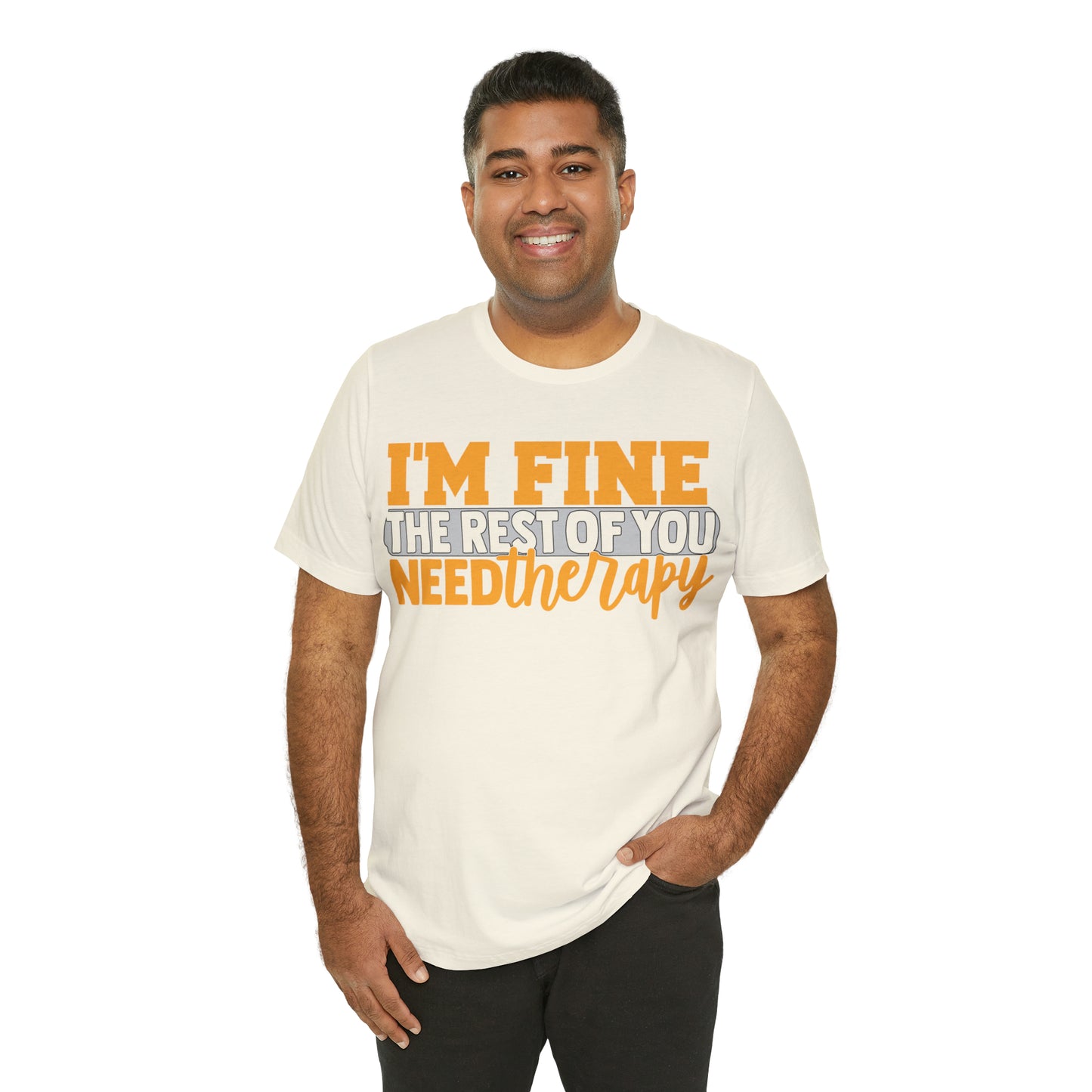 I'm Fine the Rest of You Need Therapy T-Shirt