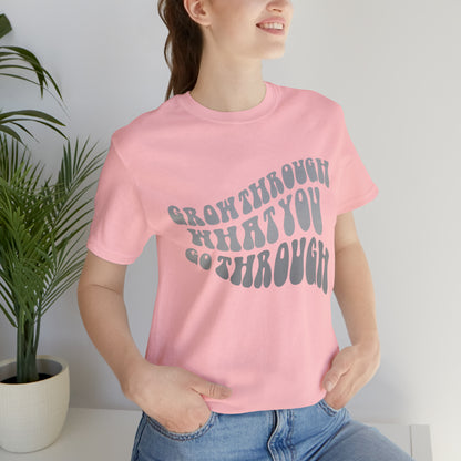 Grow Through What You go Through! T-Shirt