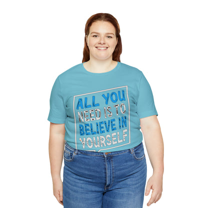 All You Need is To Believe In Yourself T-Shirt