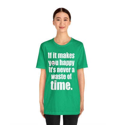 Happiness is not a waste of time T-Shirt