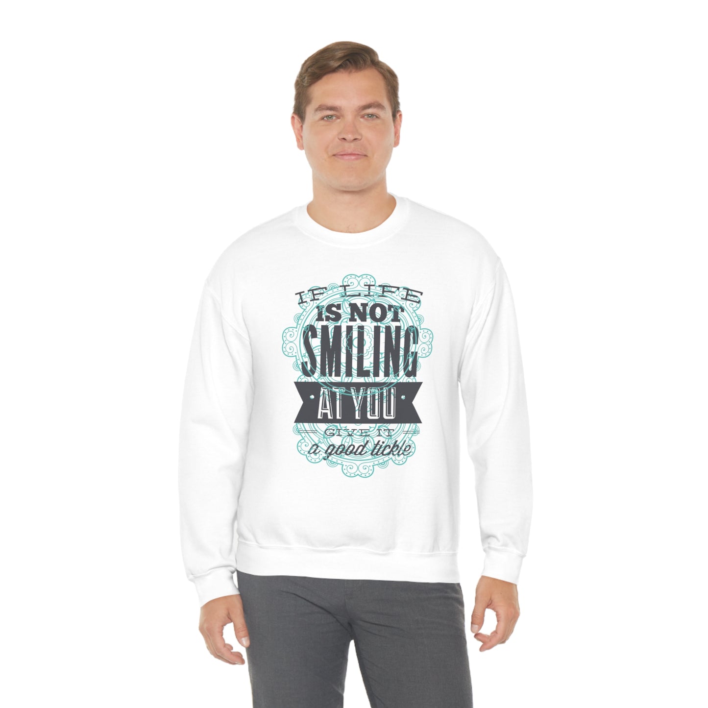 If Life Is Not Smiling At You Give It A Good Tickle Crewneck Sweatshirt