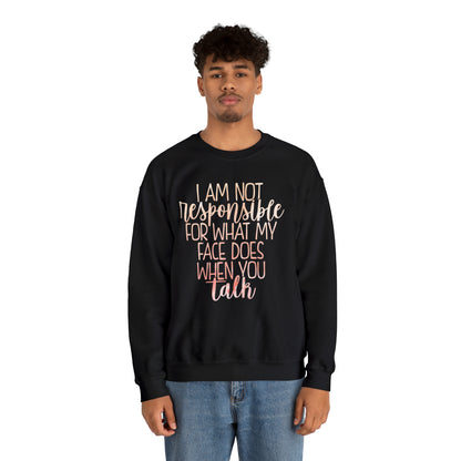 I Am Not Responsible For What My Face Does When You Talk Crewneck Sweatshirt