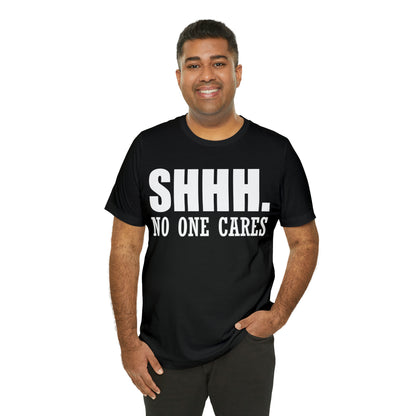 SHHH. NO ONE CARES T-Shirt