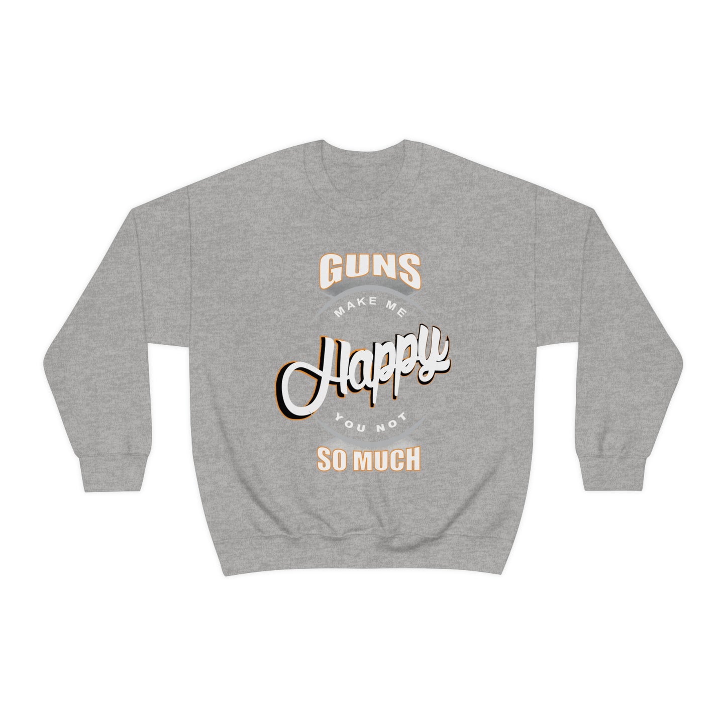 Guns Make me Happy You Not so Much Crewneck Sweatshirt