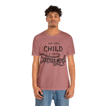 For this child I've prayed T-Shirt