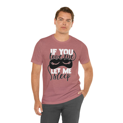 If You Love Me Let Me Sleep T-Shirt