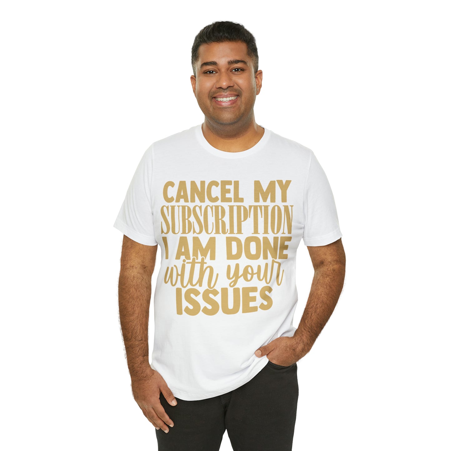 Cancel My Subscription I am Done with Your Issues T-Shirt