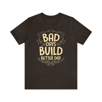 Bad Days Builds Better Day T-Shirt