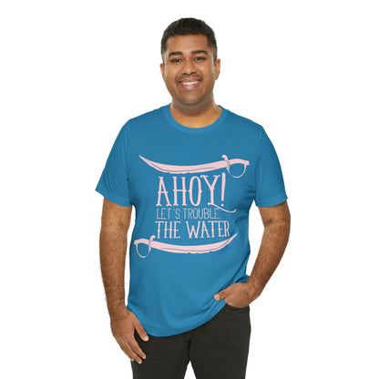 Ahoy! Let's Trouble The Water T-Shirt