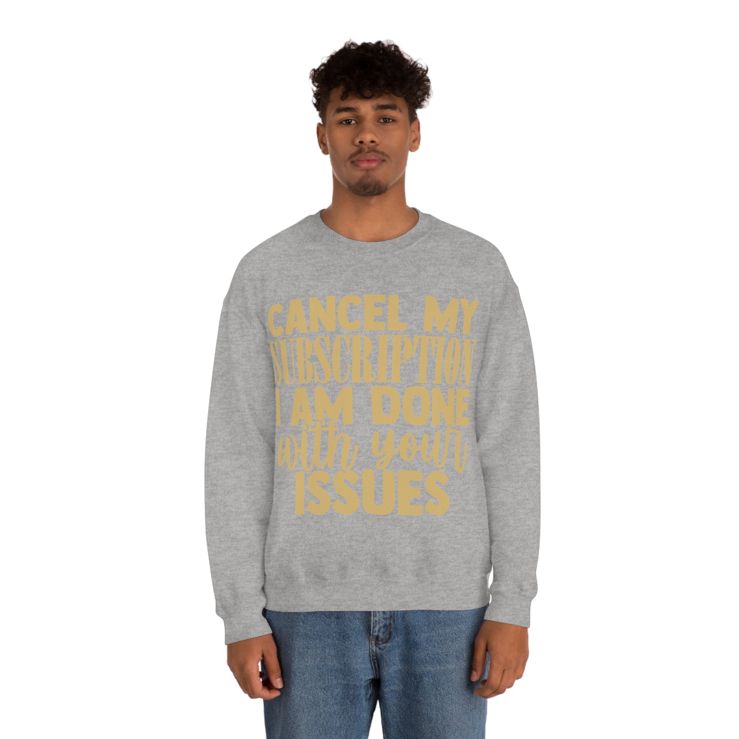 Cancel My Subscription I am Done with Your Issues Crewneck Sweatshirt