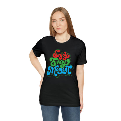 Enjoy every moment Unisex Tee Shirt