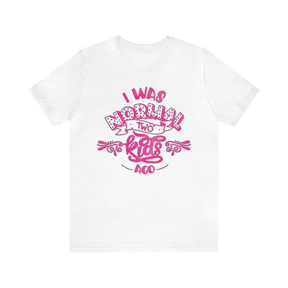 I Was Normal Two Kids Ago T-Shirt