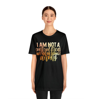 I Am Not A Control Freak But You're Doing It Wrong T-Shirt