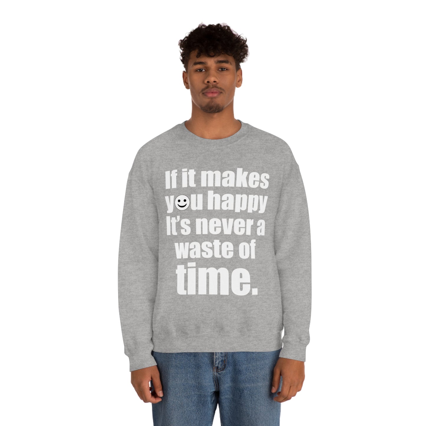 Happiness is not a waste of time Crewneck Sweatshirt