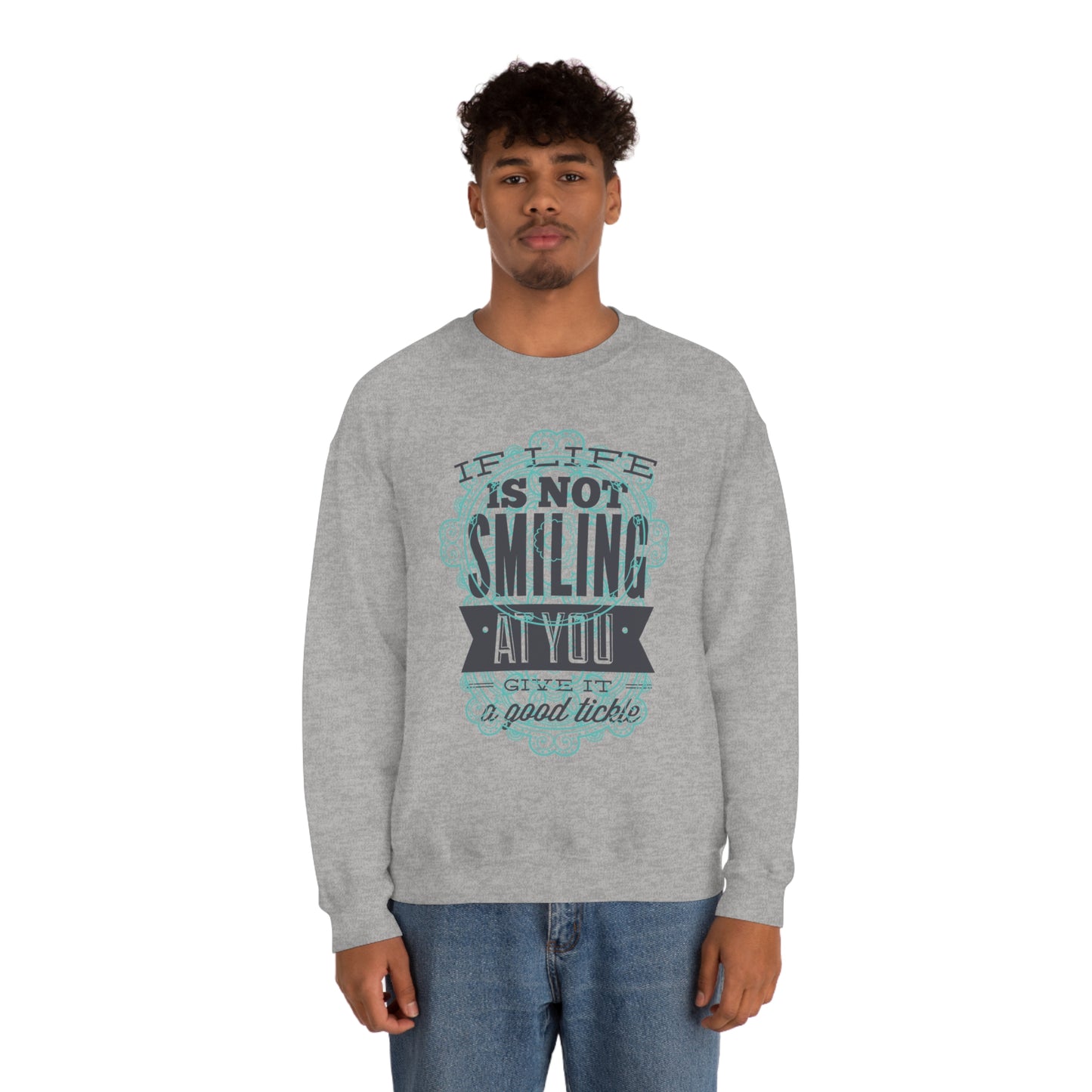 If Life Is Not Smiling At You Give It A Good Tickle Crewneck Sweatshirt