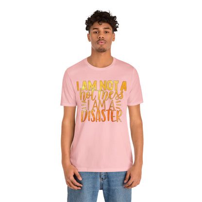 I Am Not A Hot Mess I Am A Disaster T-Shirt