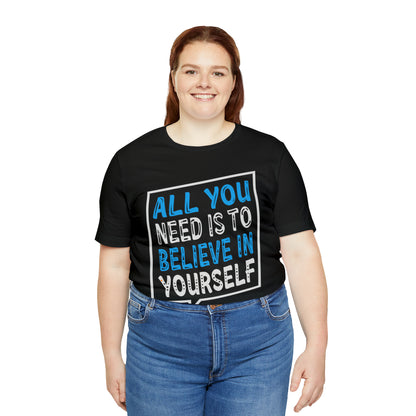 All You Need is To Believe In Yourself T-Shirt