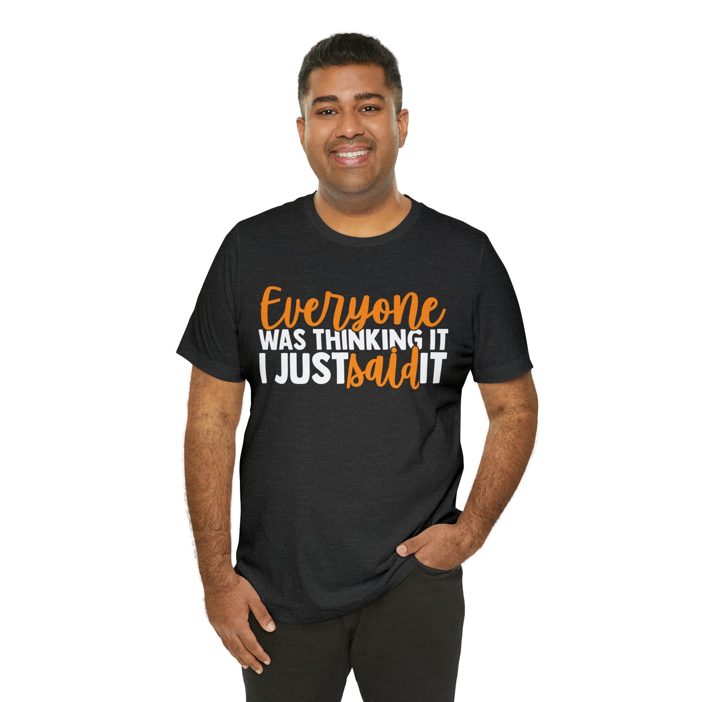 Everyone was Thinking It I Just Said It T-Shirt