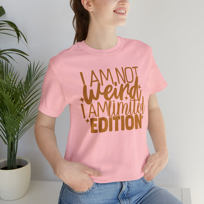 I Am Not Weird I Am Limited Edition T-Shirt