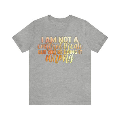 I Am Not A Control Freak But You're Doing It Wrong T-Shirt