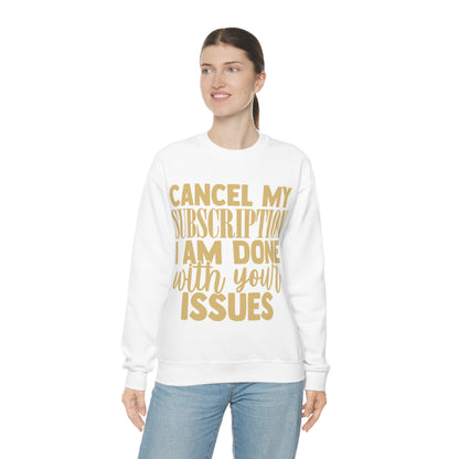 Cancel My Subscription I am Done with Your Issues Crewneck Sweatshirt