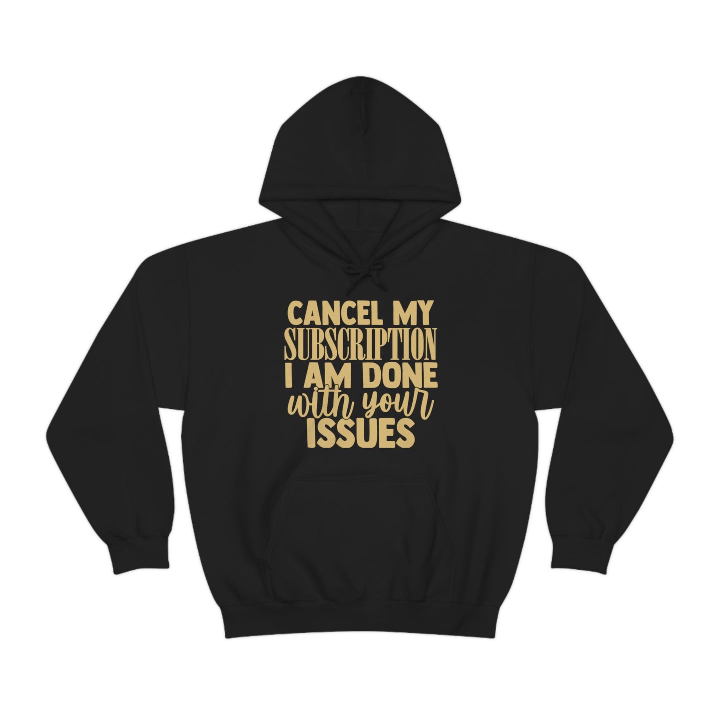 Cancel My Subscription I am Done with Your Issues Hoodie