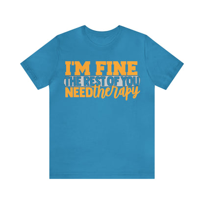 I'm Fine the Rest of You Need Therapy T-Shirt