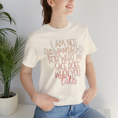 I Am Not Responsible For What My Face Does When You Talk T-Shirt