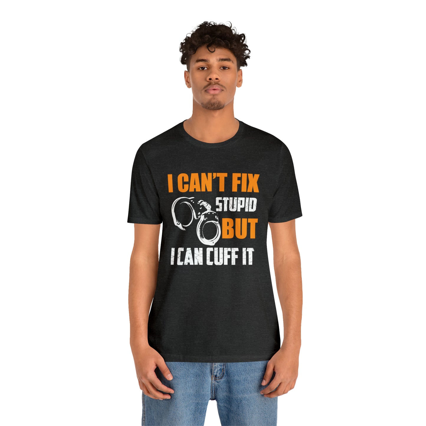 I can't fix stupid but I can cuff it T-Shirt