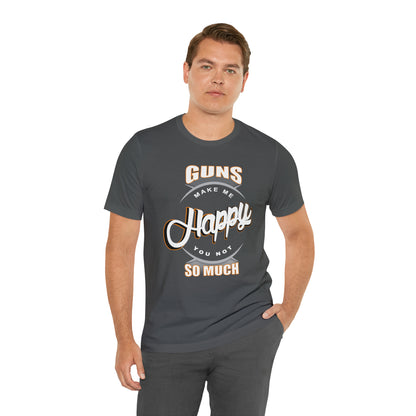 Guns Make me Happy You Not so Much T-Shirt