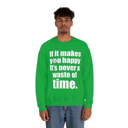 Happiness is not a waste of time Crewneck Sweatshirt