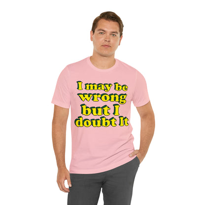 I doubt I'm wrong T-Shirt