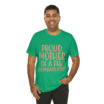 Proud mother of a few dumbass kids T-Shirt