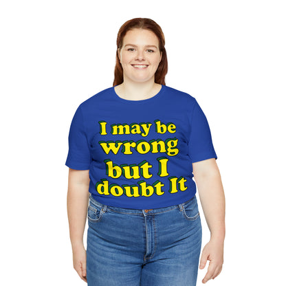 I doubt I'm wrong T-Shirt