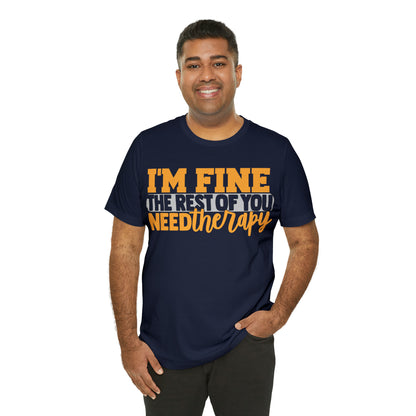 I'm Fine the Rest of You Need Therapy T-Shirt